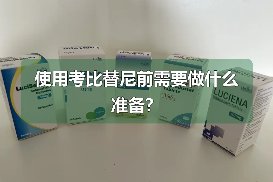 使用考比替尼前需要做什么准备？